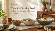 What Size Serving Bowl Is Best for 2, 4, or 6 People at Home?